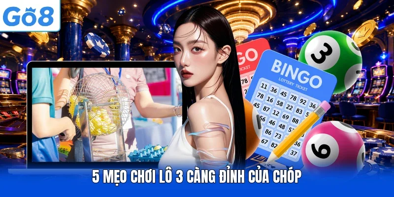 5 mẹo chơi lô 3 càng đỉnh của chóp