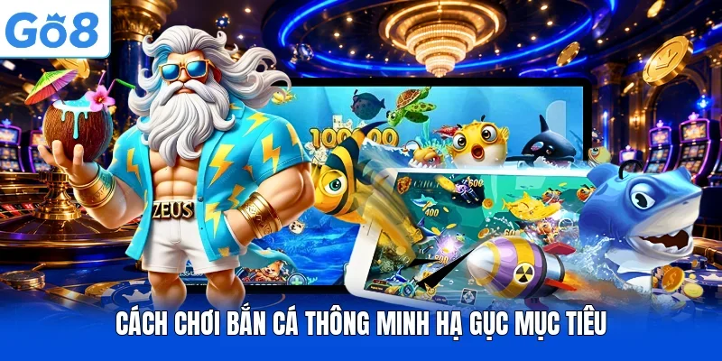 Cách chơi bắn cá thông minh hạ gục mục tiêu