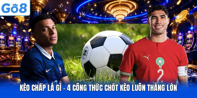 Kèo Chấp Là Gì - 4 Công Thức Chốt Kèo Luôn Thắng Lớn