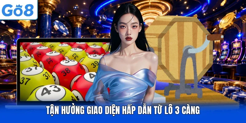 Tận hưởng giao diện hấp dẫn từ lô 3 càng
