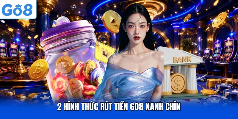 2 hình thức rút tiền Go8 xanh chín