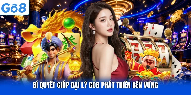 Bí quyết giúp đại lý Go8 phát triển bền vững