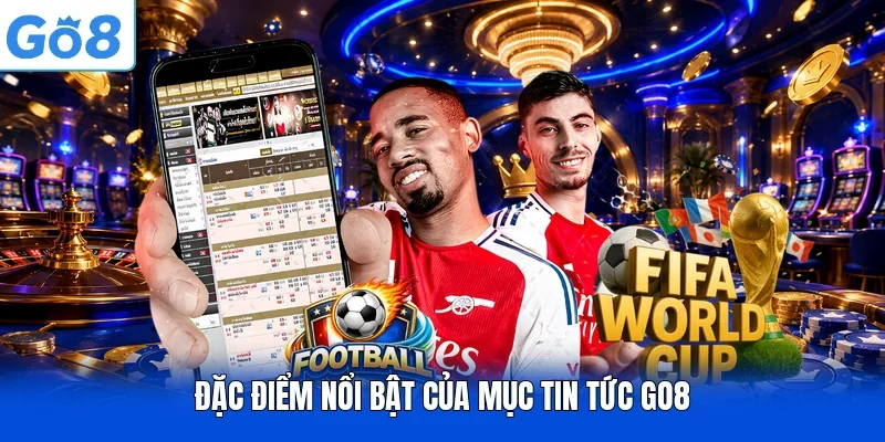 Đặc điểm nổi bật của mục tin tức Go8