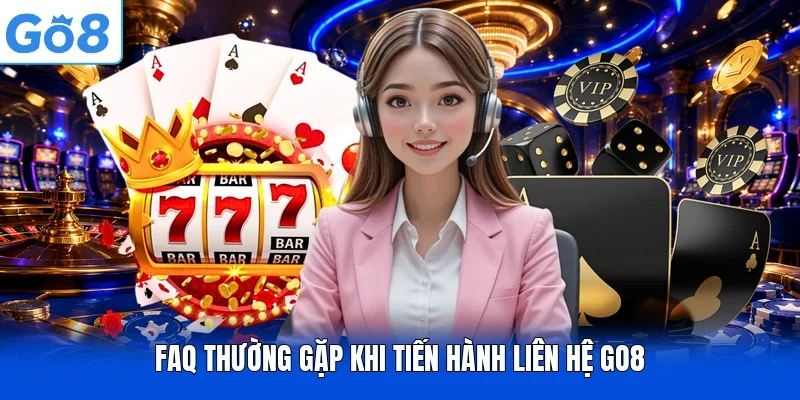 FAQ thường gặp khi tiến hành liên hệ Go8