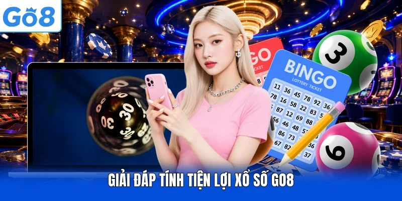 Giải đáp tính tiện lợi xổ số GO8