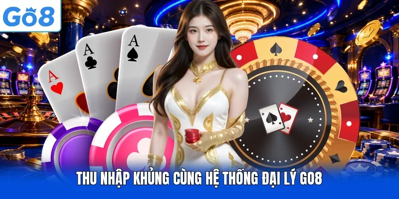 Thu nhập khủng cùng hệ thống đại lý Go8